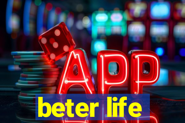 beter life